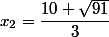 x_2 = \dfrac{10+\sqrt{91}}{3}